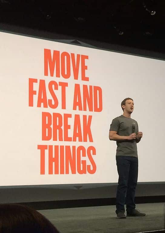 Facebook - move fast and break things